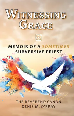 Witnessing Grace: Pamiętnik czasami wywrotowego kapłana - Witnessing Grace: Memoir of a Sometimes Subversive Priet