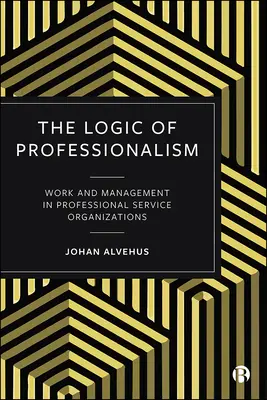 Logika profesjonalizmu: Praca i zarządzanie w profesjonalnych organizacjach usługowych - The Logic of Professionalism: Work and Management in Professional Service Organizations