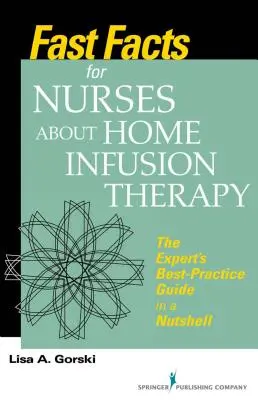 Szybkie fakty dla pielęgniarek na temat domowej terapii infuzyjnej: Przewodnik ekspertów po najlepszych praktykach w pigułce - Fast Facts for Nurses about Home Infusion Therapy: The Expert's Best Practice Guide in a Nutshell