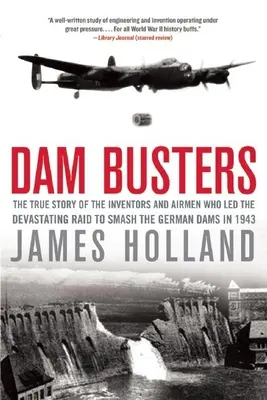 Dam Busters: Prawdziwa historia wynalazców i lotników, którzy dowodzili niszczycielskim nalotem na niemieckie tamy w 1943 r. - Dam Busters: The True Story of the Inventors and Airmen Who Led the Devastating Raid to Smash the German Dams in 1943