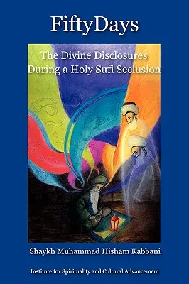 Pięćdziesiąt dni: Boskie objawienia podczas świętego sufickiego odosobnienia - Fifty Days: the Divine Disclosures During a Holy Sufi Seclusion