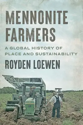 Mennoniccy rolnicy: Globalna historia miejsca i zrównoważonego rozwoju - Mennonite Farmers: A Global History of Place and Sustainability