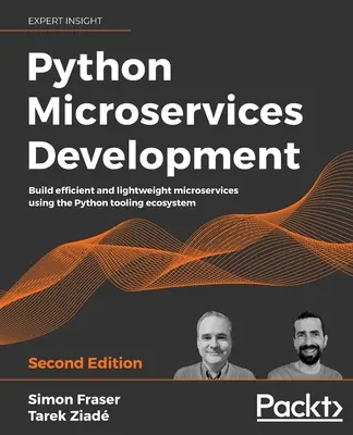 Python Microservices Development - wydanie drugie: Tworzenie wydajnych i lekkich mikrousług przy użyciu ekosystemu narzędzi Pythona - Python Microservices Development - Second Edition: Build efficient and lightweight microservices using the Python tooling ecosystem