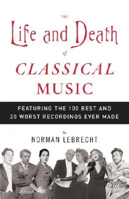 Życie i śmierć muzyki klasycznej: 100 najlepszych i 20 najgorszych nagrań, jakie kiedykolwiek powstały - The Life and Death of Classical Music: Featuring the 100 Best and 20 Worst Recordings Ever Made