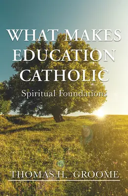 Co czyni edukację katolicką: Duchowe fundamenty - What Makes Education Catholic: Spiritual Foundations