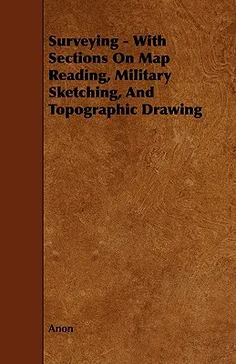 Geodezja - z rozdziałami o czytaniu map, szkicowaniu wojskowym i rysowaniu topograficznym - Surveying - With Sections on Map Reading, Military Sketching, and Topographic Drawing