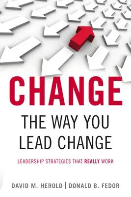 Change the Way You Lead Change: Strategie przywództwa, które naprawdę działają - Change the Way You Lead Change: Leadership Strategies That Really Work