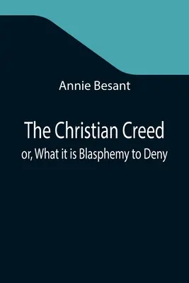 Chrześcijańskie wyznanie wiary, czyli czego zaprzeczanie jest bluźnierstwem - The Christian Creed; or, What it is Blasphemy to Deny