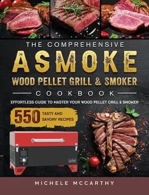 Kompleksowa książka kucharska ASMOKE Wood Pellet Grill & Smoker: Łatwy przewodnik po opanowaniu grilla i wędzarni na pelety drzewne dzięki 550 smacznym i pikantnym przepisom - The Comprehensive ASMOKE Wood Pellet Grill & Smoker Cookbook: Effortless Guide To Master Your Wood Pellet Grill & Smoker With 550 Tasty And Savory Rec