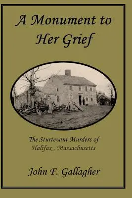 Pomnik jej żalu: Morderstwa Sturtevant w Halifax, Massachusetts - A Monument to Her Grief: The Sturtevant Murders of Halifax, Massachusetts