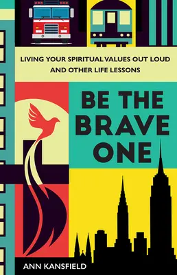 Bądź odważny: głośne wyznawanie wartości duchowych i inne lekcje życia - Be the Brave One: Living Your Spiritual Values Out Loud and Other Life Lessons