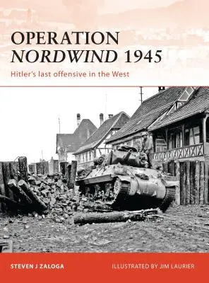 Operacja Nordwind 1945: Ostatnia ofensywa Hitlera na Zachodzie - Operation Nordwind 1945: Hitler's Last Offensive in the West