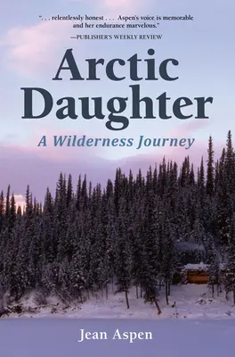 Arctic Daughter: Podróż przez dziką przyrodę - Arctic Daughter: A Wilderness Journey