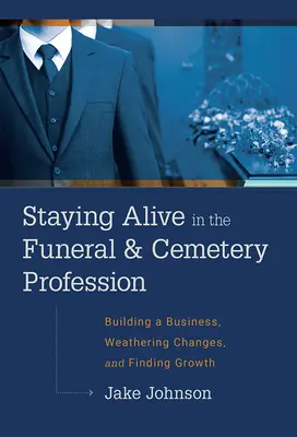 Pozostać przy życiu w branży pogrzebowej i cmentarnej: Budowanie biznesu, przetrwanie zmian i rozwój - Staying Alive in the Funeral & Cemetery Profession: Building a Business, Weathering Changes, and Finding Growth