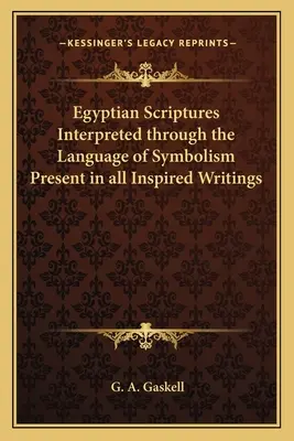 Pisma Egipskie interpretowane za pomocą języka symboliki obecnego we wszystkich natchnionych pismach - Egyptian Scriptures Interpreted Through the Language of Symbolism Present in All Inspired Writings