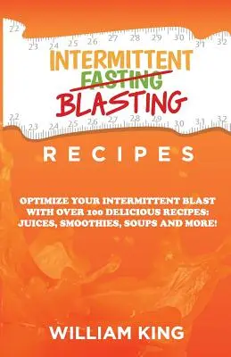 Intermittent Blasting Recipes: Optimize Your Intermittent Blast with Over 100 Delicious Recipes: Soki, koktajle, zupy i nie tylko! - Intermittent Blasting Recipes: Optimize Your Intermittent Blast with Over 100 Delicious Recipes: Juices, Smoothies, Soups and More!