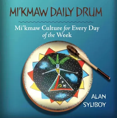 Mi'kmaw Daily Drum: Kultura Mi'kmaw na każdy dzień tygodnia - Mi'kmaw Daily Drum: Mi'kmaw Culture for Every Day of the Week