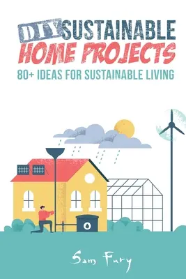 Zrównoważone projekty domowe DIY: Ponad 80 pomysłów na zrównoważone życie - DIY Sustainable Home Projects: 80+ Ideas for Sustainable Living
