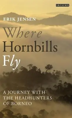 Gdzie latają dzioborożce: podróż z łowcami głów z Borneo - Where Hornbills Fly A Journey with the Headhunters of Borneo