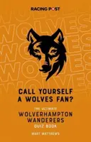 Nazywasz się fanem Wolves? - Książka z quizami o Wolverhampton Wanderers - Call Yourself a Wolves Fan? - The Wolverhampton Wanderers Quiz Book