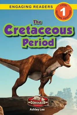 Okres kredy: Przygody z dinozaurami (Angażujące czytanki, poziom 1) - The Cretaceous Period: Dinosaur Adventures (Engaging Readers, Level 1)
