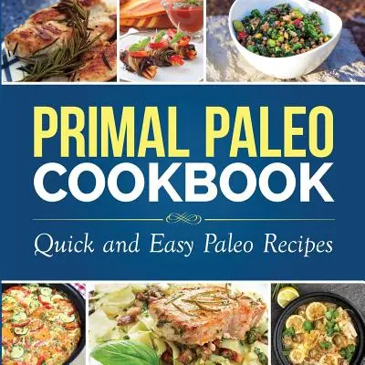 Primal Paleo Cookbook: Szybkie i łatwe przepisy paleo - Primal Paleo Cookbook: Quick and Easy Paleo Recipes