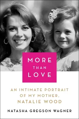 Więcej niż miłość: Intymny portret mojej matki, Natalie Wood - More Than Love: An Intimate Portrait of My Mother, Natalie Wood