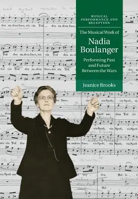 Muzyczna twórczość Nadii Boulanger: Wykonywanie przeszłości i przyszłości między wojnami - The Musical Work of Nadia Boulanger: Performing Past and Future Between the Wars