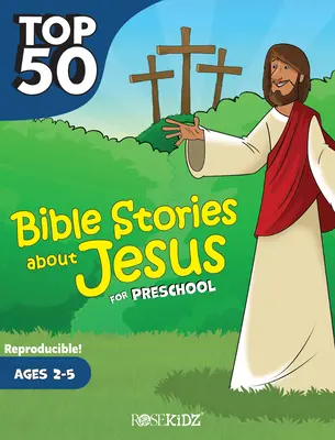 50 najlepszych opowieści biblijnych o Jezusie dla przedszkolaków: Wiek 2-5 lat - Top 50 Bible Stories about Jesus for Preschool: Ages 2-5