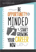 Bądź nastawiony na możliwości: Zacznij rozwijać swoją karierę już teraz - Be Opportunity-Minded: Start Growing Your Career Now