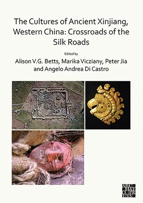 Kultury starożytnego Sinciangu w zachodnich Chinach: Skrzyżowanie jedwabnych szlaków - The Cultures of Ancient Xinjiang, Western China: Crossroads of the Silk Roads