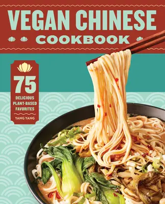 Wegańska chińska książka kucharska: 75 pysznych dań roślinnych - Vegan Chinese Cookbook: 75 Delicious Plant-Based Favorites