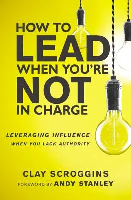 Jak przewodzić, gdy nie jesteś szefem: Wykorzystywanie wpływu, gdy brakuje autorytetu - How to Lead When You're Not in Charge: Leveraging Influence When You Lack Authority