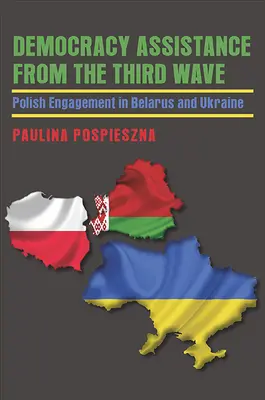 Pomoc demokratyczna trzeciej fali: Polskie zaangażowanie na Białorusi i Ukrainie - Democracy Assistance from the Third Wave: Polish Engagement in Belarus and Ukraine