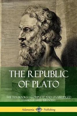 The Republic of Plato: The Ten Books ? Complete and Unabridged (Klasyka filozofii greckiej) - The Republic of Plato: The Ten Books ? Complete and Unabridged (Classics of Greek Philosophy)