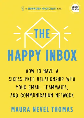 Szczęśliwa skrzynka odbiorcza: Jak mieć bezstresową relację z pocztą e-mail i pokonać bałagan komunikacyjny - The Happy Inbox: How to Have a Stress-Free Relationship with Your Email and Overcome Your Communication Clutter