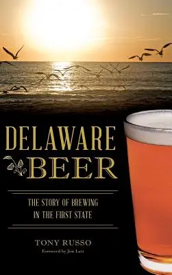 Delaware Beer: Historia warzenia piwa w pierwszym stanie - Delaware Beer: The Story of Brewing in the First State