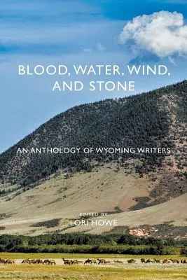 Krew, woda, wiatr i kamień: Antologia pisarzy z Wyoming - Blood, Water, Wind, and Stone: An Anthology of Wyoming Writers