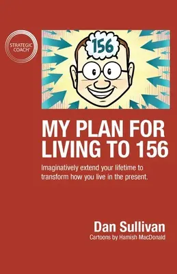 Mój plan na życie do 156 roku życia: Wyobraźnia pozwala wydłużyć życie i zmienić sposób, w jaki żyjesz w teraźniejszości. - My Plan For Living To 156: Imaginatively extend your lifetime to transform how you live in the present