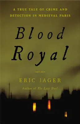 Blood Royal: Prawdziwa opowieść o zbrodni i wykrywaniu przestępstw w średniowiecznym Paryżu - Blood Royal: A True Tale of Crime and Detection in Medieval Paris