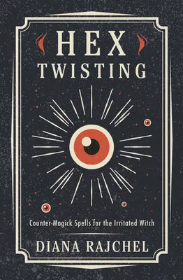 Hex Twisting: Zaklęcia kontr-magiczne dla rozdrażnionej czarownicy - Hex Twisting: Countermagick Spells for the Irritated Witch