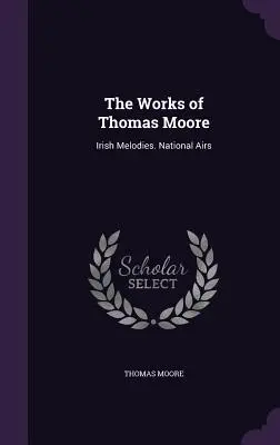 Dzieła Thomasa Moore'a: Irlandzkie melodie. National Airs - The Works of Thomas Moore: Irish Melodies. National Airs