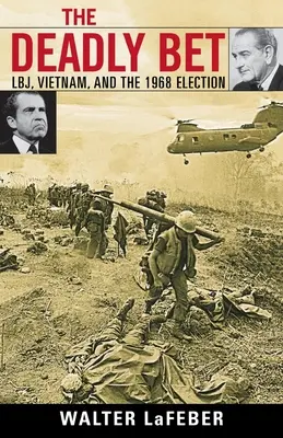 Śmiertelny zakład: Lbj, Wietnam i wybory w 1968 r. - The Deadly Bet: Lbj, Vietnam, and the 1968 Election