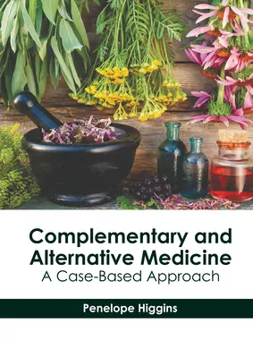 Medycyna komplementarna i alternatywna: A Case-Based Approach - Complementary and Alternative Medicine: A Case-Based Approach