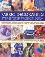 Fabric Decorating Project Book - 100 inspirujących pomysłów na drukowanie, szablonowanie, malowanie i farbowanie wszelkiego rodzaju tkanin - Fabric Decorating Project Book - 100 Inspirational Ideas for Printing, Stencilling, Painting and Dyeing Fabric Items of All Kinds