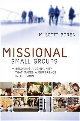 Małe grupy misyjne: Stawanie się wspólnotą, która zmienia świat na lepsze - Missional Small Groups: Becoming a Community That Makes a Difference in the World