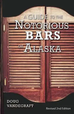 Przewodnik po słynnych barach Alaski: Wydanie 2 - A Guide to the Notorious Bars of Alaska: Revised 2nd Edition