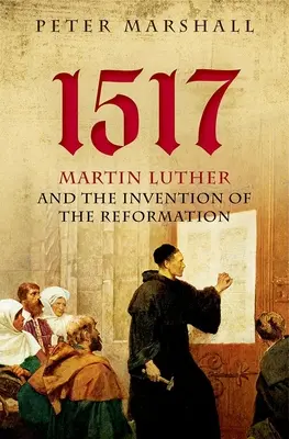 1517: Marcin Luter i wynalezienie reformacji - 1517: Martin Luther and the Invention of the Reformation