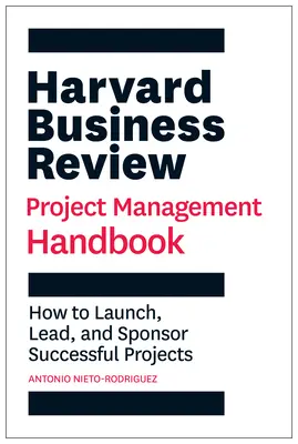 Harvard Business Review Project Management Handbook: Jak uruchamiać, prowadzić i sponsorować udane projekty - Harvard Business Review Project Management Handbook: How to Launch, Lead, and Sponsor Successful Projects