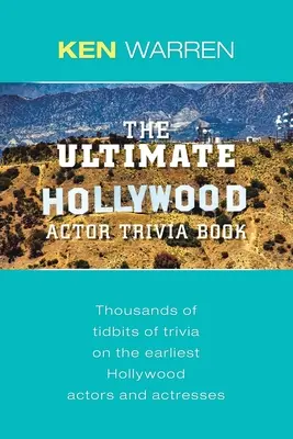 The Ultimate Hollywood Actor Trivia Book: Tysiące ciekawostek o najwcześniejszych hollywoodzkich aktorach i aktorkach - The Ultimate Hollywood Actor Trivia Book: Thousands of Tidbits of Trivia on the Earliest Hollywood Actors and Actresses